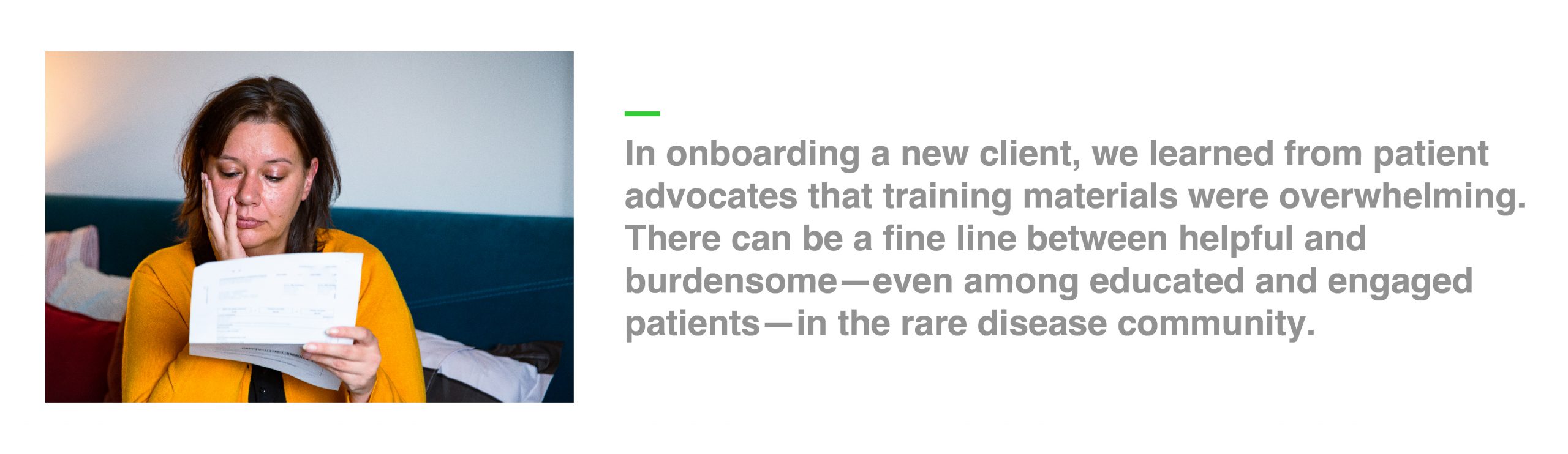 In onboarding a new client, we learned from patient advocates that training materials were overwhelming. There can be a fine line between helpful and burdensome—even among educated and engaged patients—in the rare disease community.