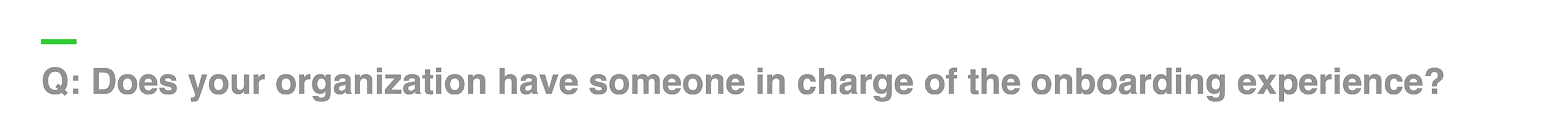 Q: Does your organization have someone in charge of the onboarding experience?